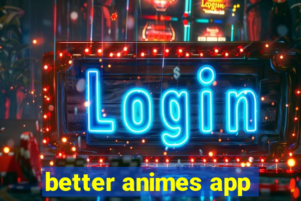 better animes app